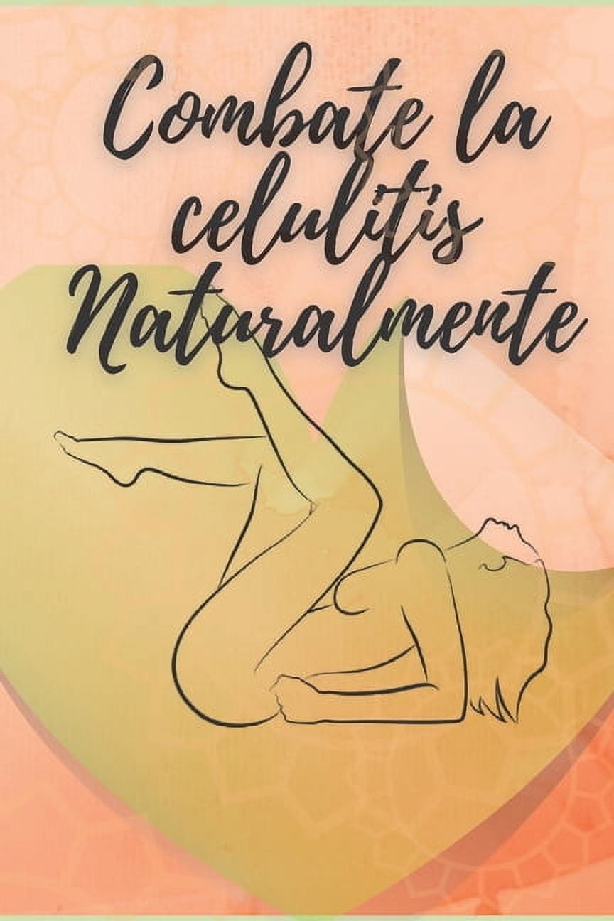 Combate La Celulitis Naturalmente: ¡Tu guía para combatir la celulitis de manera Natural! (Paperback)
