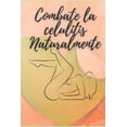thumbnail image 1 of Combate La Celulitis Naturalmente: ¡Tu guía para combatir la celulitis de manera Natural! (Paperback), 1 of 1
