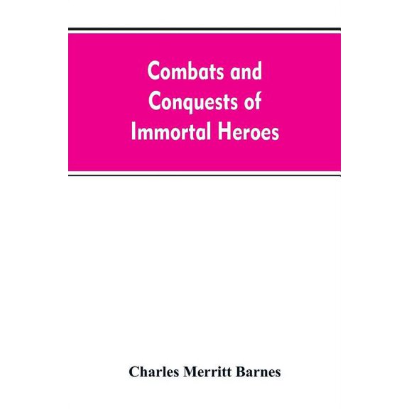 Combats and Conquests of Immortal Heroes: Sung in Song and Told in Story, (Paperback)