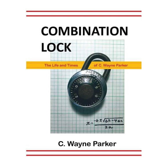 Combination Lock: The Life and Times of C. Wayne Parker (Hardcover)
