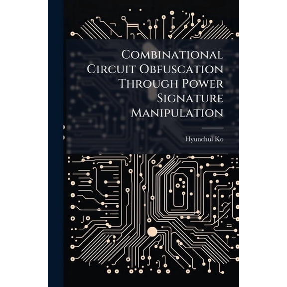 Combinational Circuit Obfuscation Through Power Signature Manipulation, (Paperback)