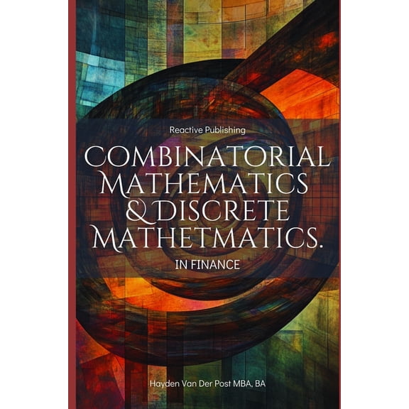 Mathematical Foundations of Quantitative Combinatorial & Discrete Mathematics in Finance: A Practical Guide to Portfolio Optimization, Algorithmic Trading, a, Book 1, (Paperback)