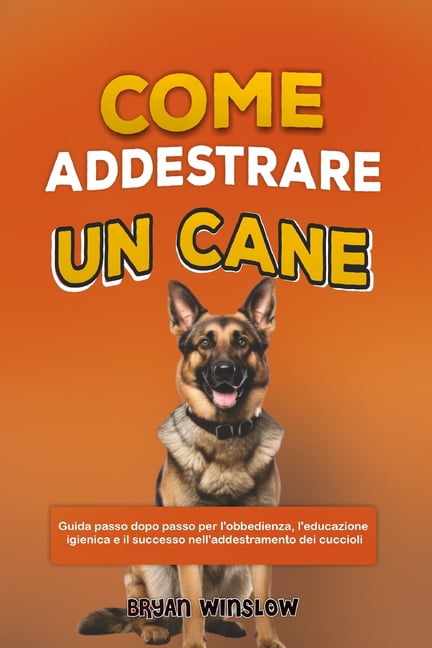 Come Addestrare Un Cane: Guida passo dopo passo per l'obbedienza, l'educazione igienica e il successo nell&apo, (Paperback)