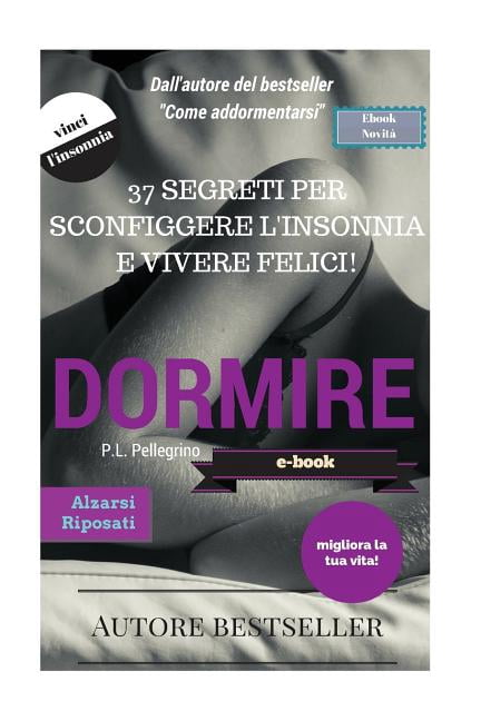 Come Addormentarsi Subito E Dormire Bene Senza Stress E Senza Medicinali Né Farmaci: Dormire: prendere sonno subito senza farmaci e tornare a dormire come un bambino: mai più insonnia mai più stress (