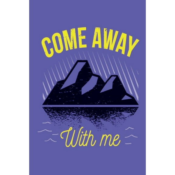 Come Away With Me : This is the last thing you always forget to take with - Cute Mountains Hiniking travel Notebool to write your Good Thoughts in - Gift Idea for Girl Dad Diary (Paperback)