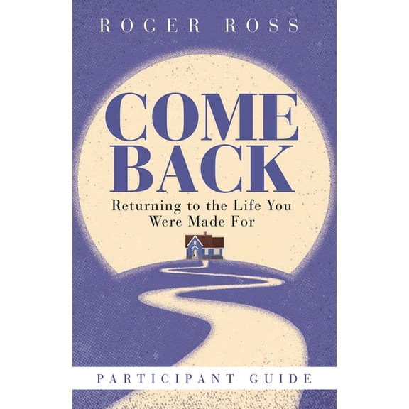 Come Back Participant Guide: Returning to the Life You Were Made for, (Paperback)