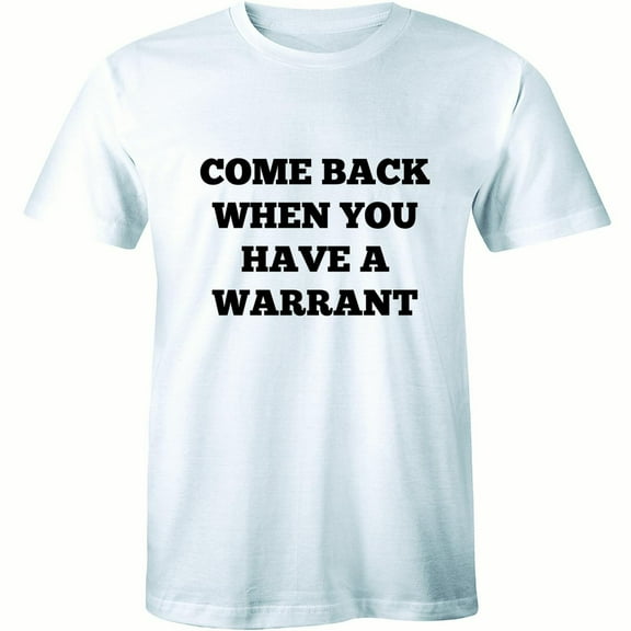 Come Back When You Have Warrant - Funny Warrant Men's T-Shirt
