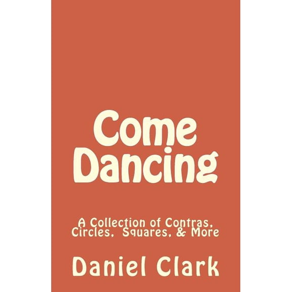 Come Dancing: A Collection of Contras, Circles, Squares, More Paperback Daniel Clark