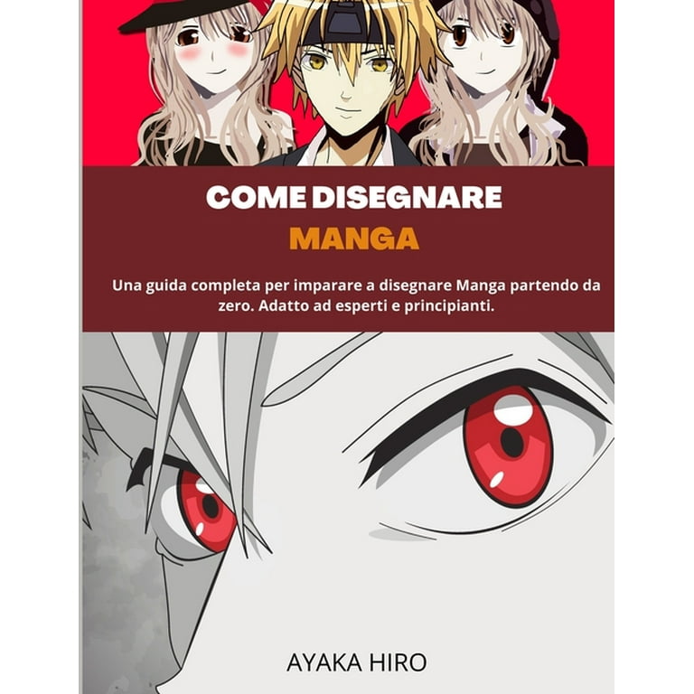 Come Disegnare Manga : Una guida completa per imparare a disegnare Manga  partendo da zero. Adatto ad esperti e principianti. (Paperback) 