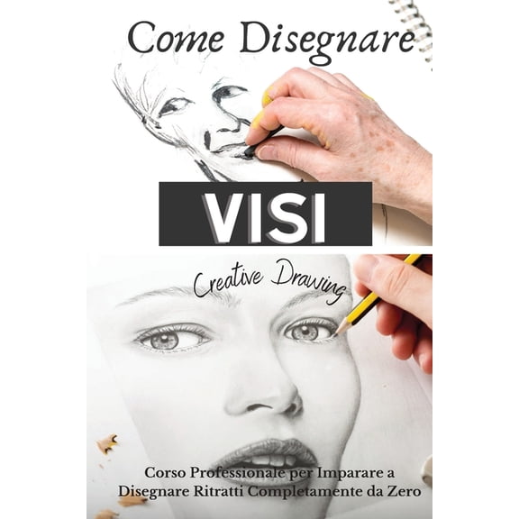 Come Disegnare Visi : Corso Professionale per Imparare a Disegnare Ritratti Completamente da Zero. How to draw faces (Italian version) (Paperback)