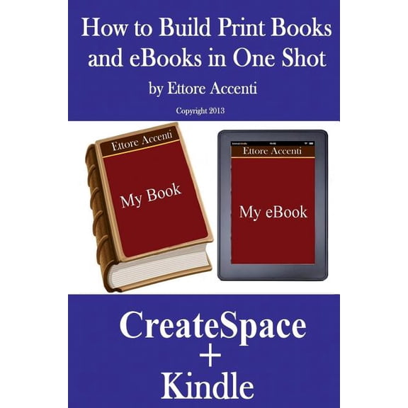 Create Books for Amazon HOW TO BUILD PRINT BOOKS AND eBOOKS IN ONE SHOT: By using CreateSpace and Kindle, Book 1, (Paperback)