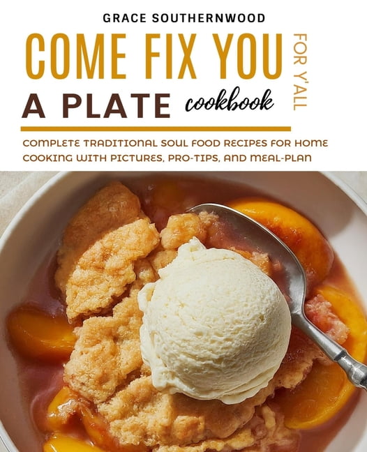 Come Fix You a Plate Cookbook for Y'all: Complete Traditional Soul Food ...