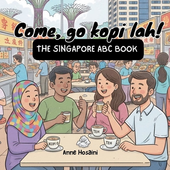 Explore Singapore Come, Go Kopi Lah! - The Singapore ABC Book: A Fun A-Z Guide to Singapore's Slang, Food, and Famous Places, (Paperback)