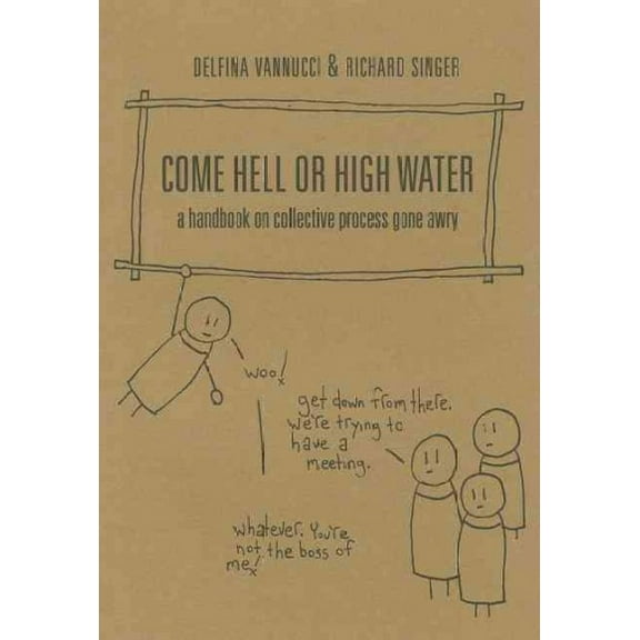 Come Hell or High Water: A Handbook on Collective Process Gone Awry (Paperback)