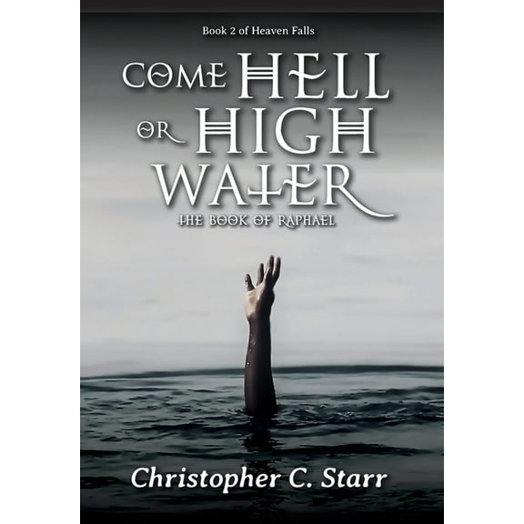 Come Hell or High Water: The Book of Raphael, (Hardcover)