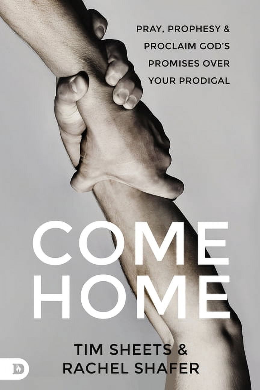 Come Home: Pray, Prophesy, and Proclaim God's Promises Over Your Prodigal, (Paperback)