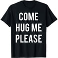 thumbnail image 1 of Come Hug Me Please Hugs for Free T-shirt for Huggers Love, 1 of 3