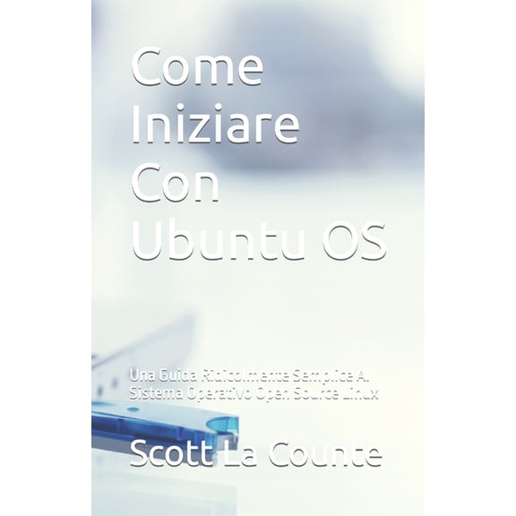 Come Iniziare Con Ubuntu OS: Una Guida Ridicolmente Semplice Al Sistema Operativo Open Source Linux, (Paperback)