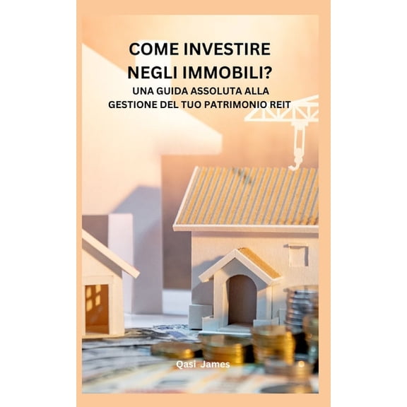 Come Investire Negli Immobili? Una Guida Assoluta Alla Gestione del Tuo Patrimonio Reit (Paperback)
