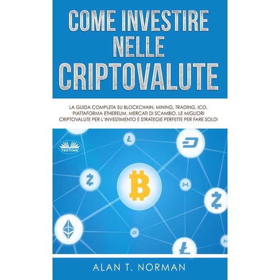 Come Investire Nelle Criptovalute: La guida completa su Blockchain, Mining, Trading, ICO, piattaforma Ethereum, Exchange, (Paperback)