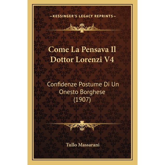 Come La Pensava Il Dottor Lorenzi V4 : Confidenze Postume Di Un Onesto Borghese (1907) (Paperback)