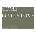 thumbnail image 1 of Come, Little Love, (Hardcover), 1 of 1