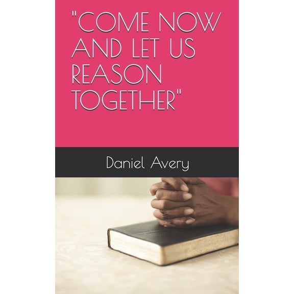 Come Now and Let Us Reason Together, (Paperback)