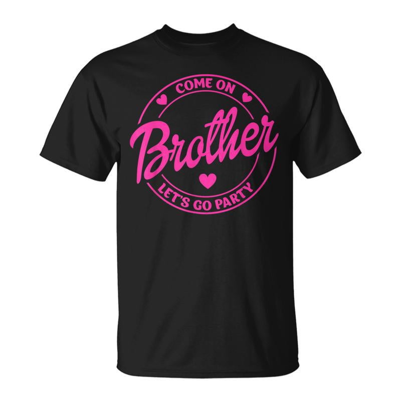 Come On Brother Lets Go Party Birthday Party Doll Baby TShirt - Walmart.com