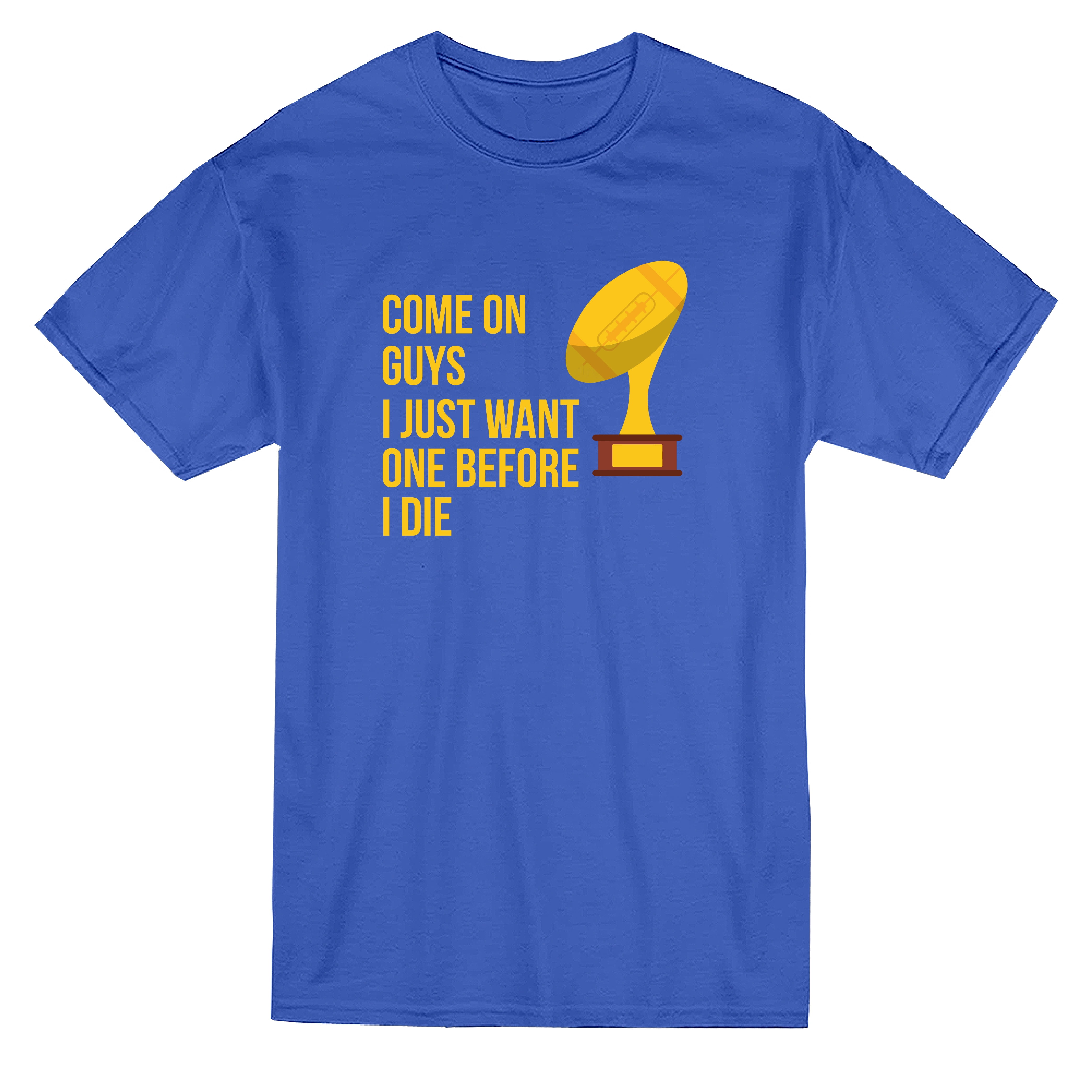 come-on-guys-i-just-want-one-trophy-before-i-die-men-royal-blue-t-shirt