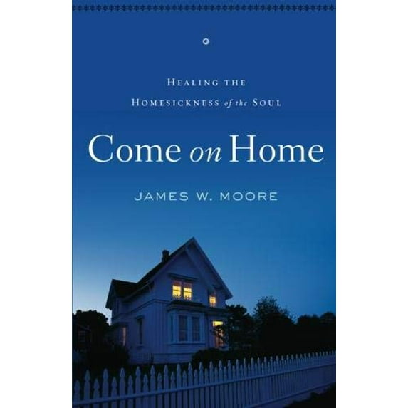 Pre-Owned Come on Home: Healing the Homesickness of the Soul (Paperback) 1426753292 9781426753299