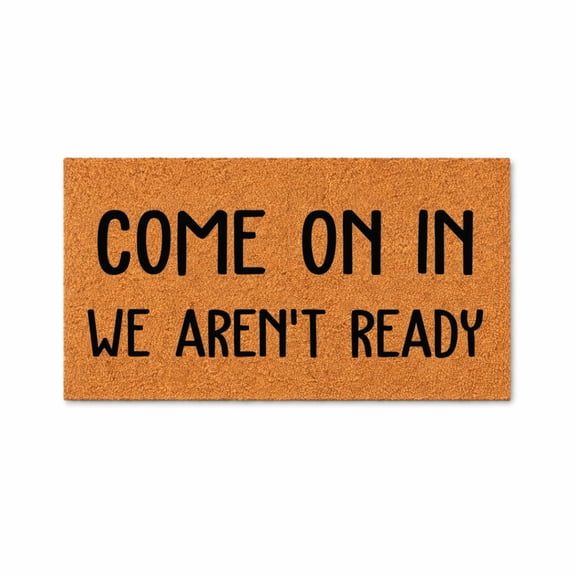 Come On In We Aren't Ready, Funny Doormat, Welcome Mat, Front Door Entry Rug, Sarcastic Home Decor, Housewarming Gift 5925 (24x36 inches) 5925