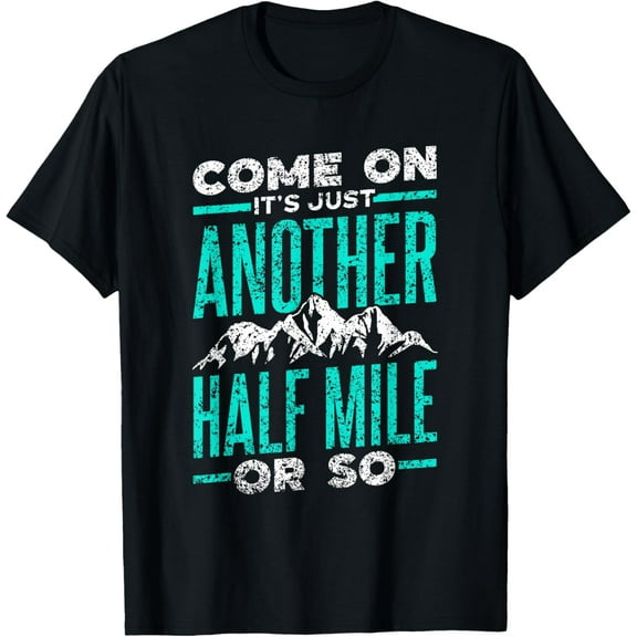 Come On It's Just Another Half Mile Or So Hiking Humor T-Shirt