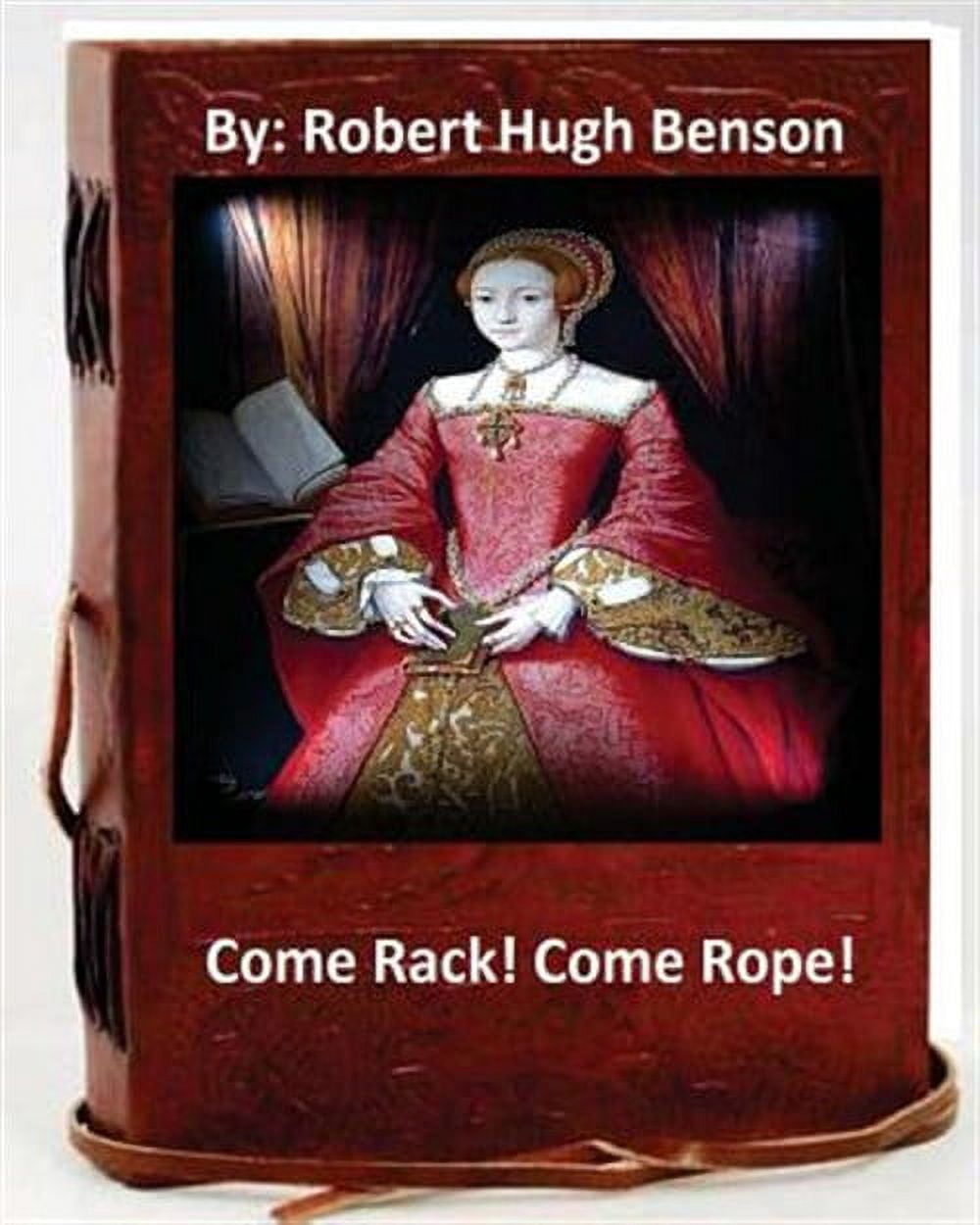 Come Rack! Come Rope!.by: Robert Hugh Benson (Original Version ...