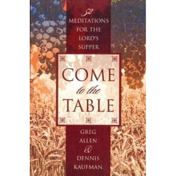 Come To The Table: 52 Meditations For The Lord's Supper