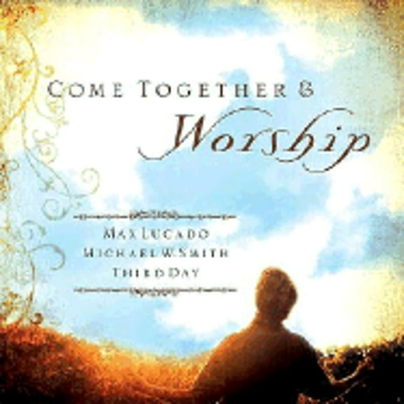 Come Together and Worship (Hardcover) by Max Lucado, Michael W Smith