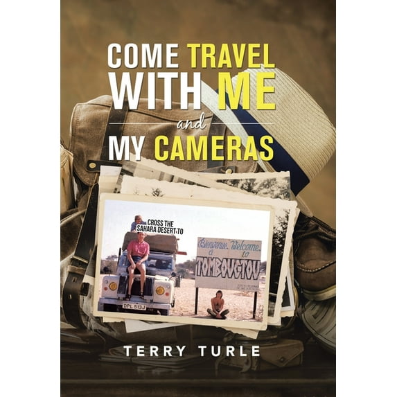 Come Travel with Me and My Cameras : Filming Documentaries and Photography Is My Life (Hardcover)