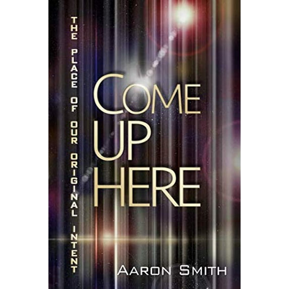 Pre-Owned Come Up Here: The Place of Our Original Intent Paperback