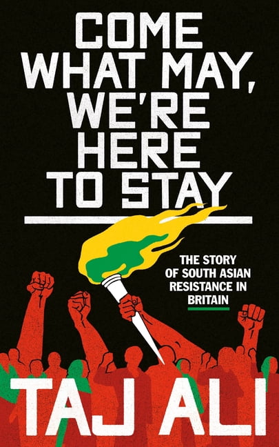 Come What May, We're Here to Stay: The Story of South Asian Resistance in Britain, (Hardcover)