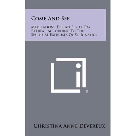 Come and See: Meditations for an Eight Day Retreat, According to the Spiritual Exercises of St. Ignatius Hardcover
