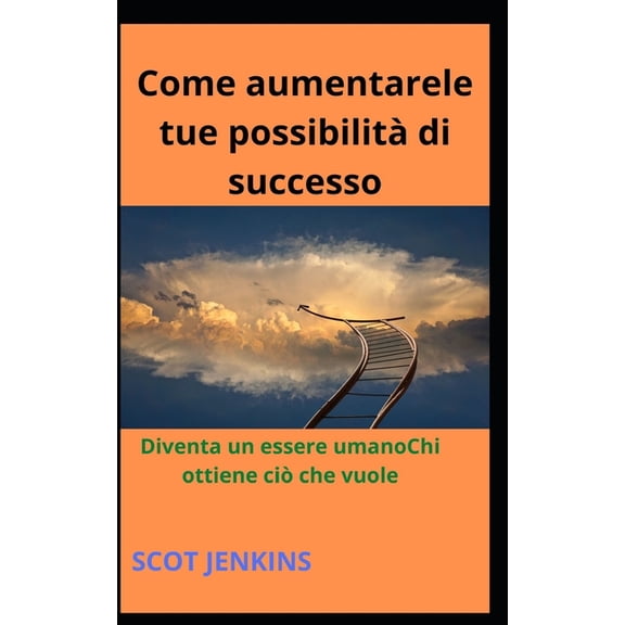 Come aumentarele tue possibilità di successo: Diventa un essere umanoChi ottiene ciò che vuole, (Paperback)