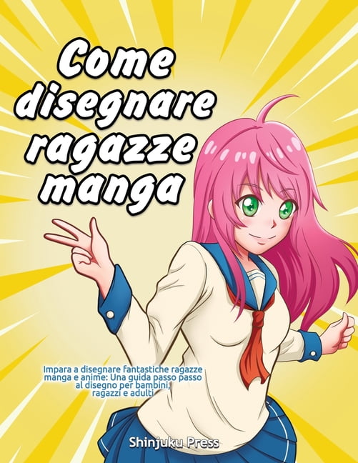 Come disegnare ragazze manga : Impara a disegnare fantastiche