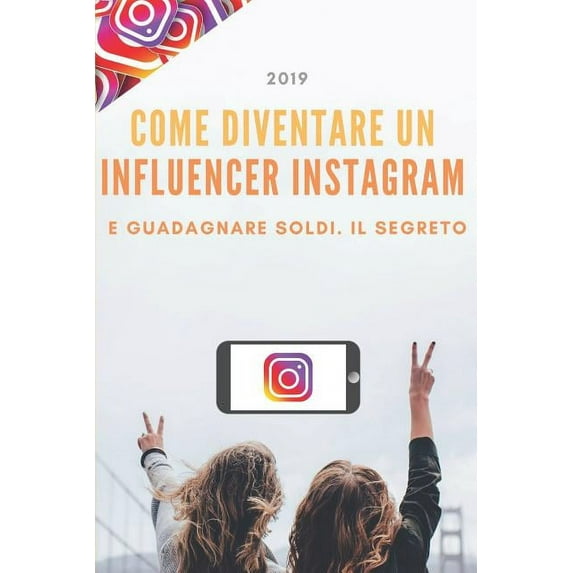 Come diventare un Influencer Instagram: e guadagnare soldi, il segreto (Paperback)