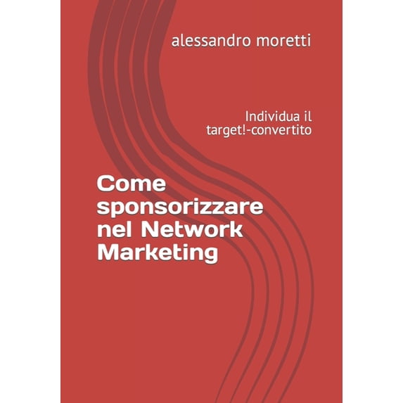 Come sponsorizzare nel Network Marketing: Individua il target!-convertito, (Paperback)