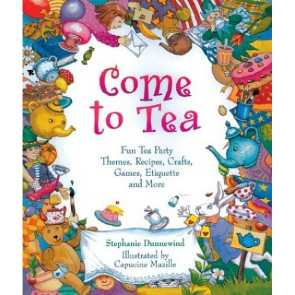 Pre-Owned Come to Tea: Fun Tea Party Themes, Recipes, Crafts, Games, Etiquette and More (Paperback) 1402708548 9781402708541