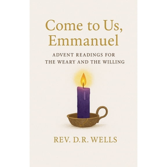 Come to Us, Emmanuel: Advent Readings for the Weary and Willing, (Paperback)