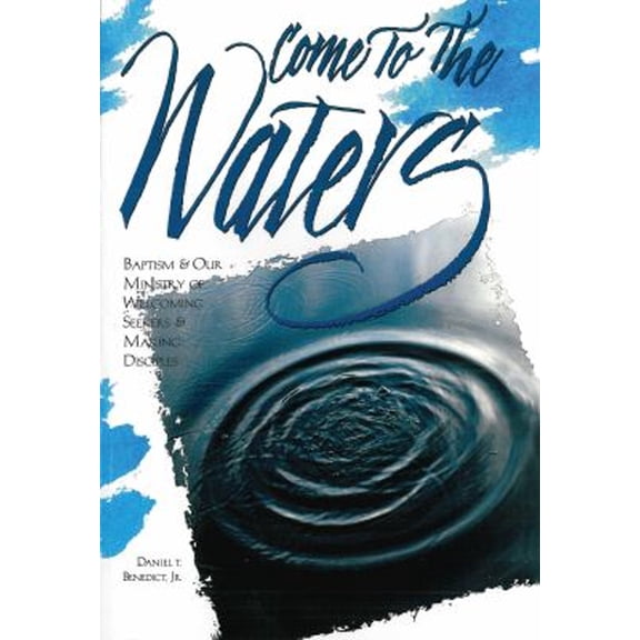 Pre-Owned Come to the Waters: Baptism and Our Ministry of Welcoming Seekers and Making Disciples (Paperback) 0881771791 9780881771794