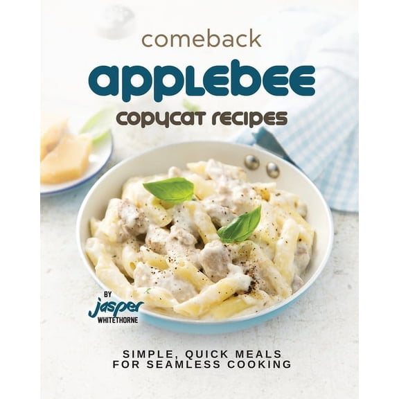 Comeback Applebee Copycat Recipes: Simple, Quick Meals for Seamless Cooking (Paperback)