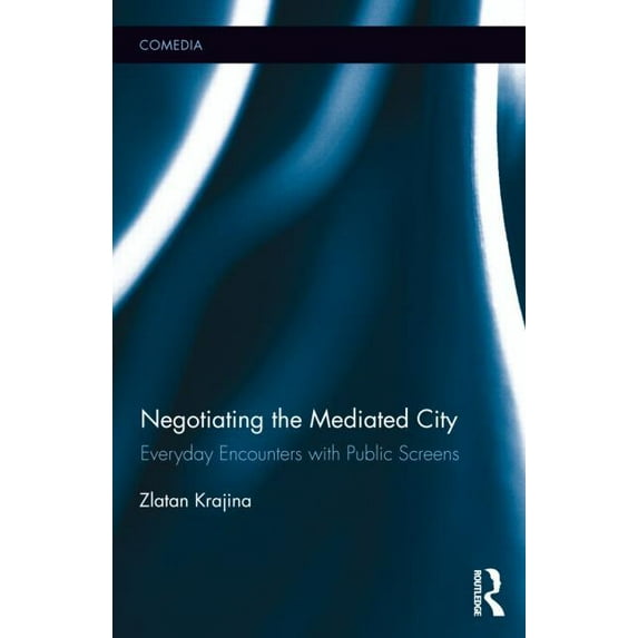 Comedia Negotiating the Mediated City: Everyday Encounters with Public Screens, (Hardcover)