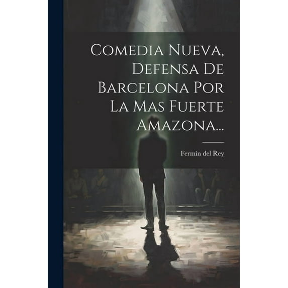 Comedia Nueva, Defensa De Barcelona Por La Mas Fuerte Amazona... (Paperback)