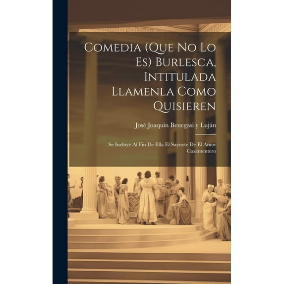 Comedia (que no lo es) burlesca, intitulada Llamenla como quisieren; se incluye al fin de ella el saynete de El amor casamentero (Hardcover)